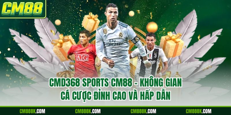 CMD368 Sports CM88 - Không Gian Cá Cược Đỉnh Cao Và Hấp Dẫn
