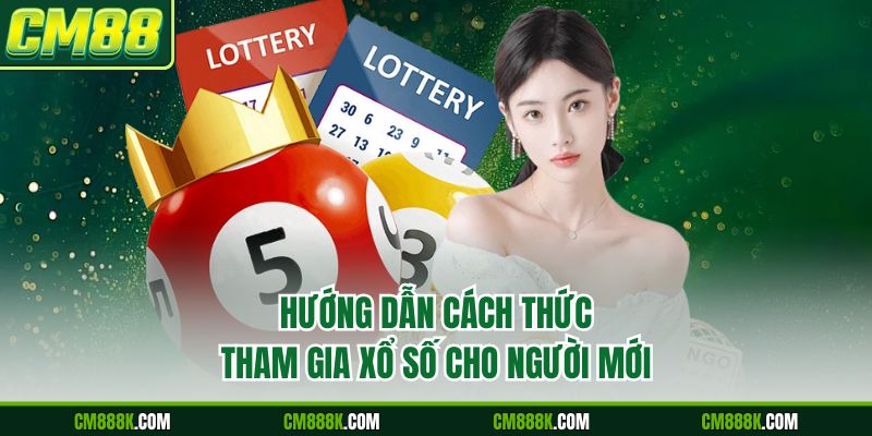 Hướng dẫn cách thức tham gia xổ số cho người mới