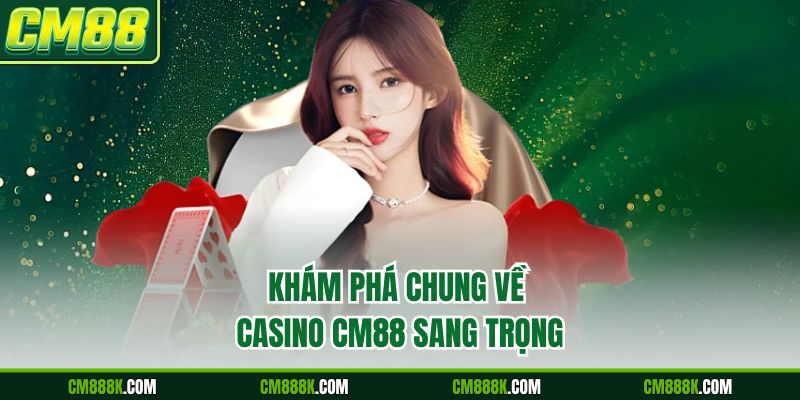 Khám phá chung về casino CM88 sang trọng