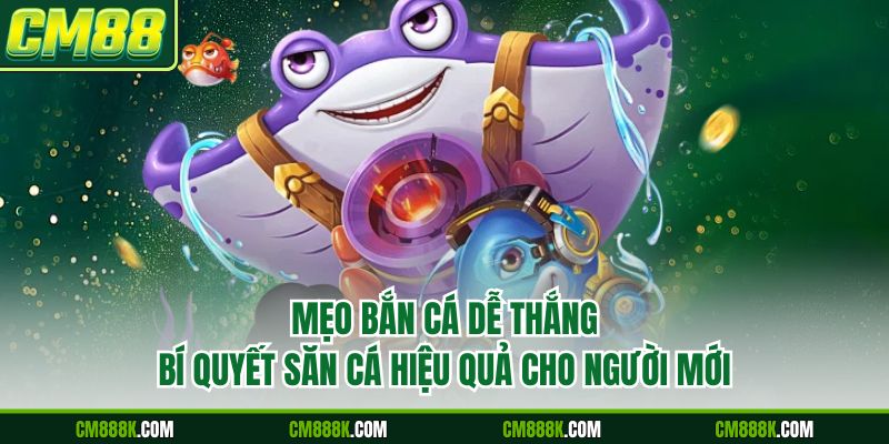 Mẹo Bắn Cá Dễ Thắng - Bí Quyết Săn Cá Hiệu Quả Cho Người Mới