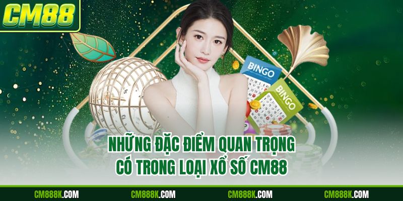 Những đặc điểm quan trọng có trong loại xổ số CM88