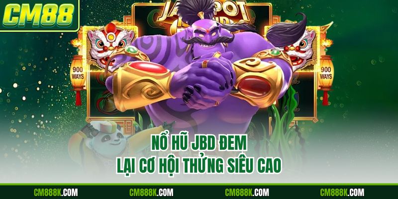 Nổ hũ JBD đem lại cơ hội thửng siêu cao