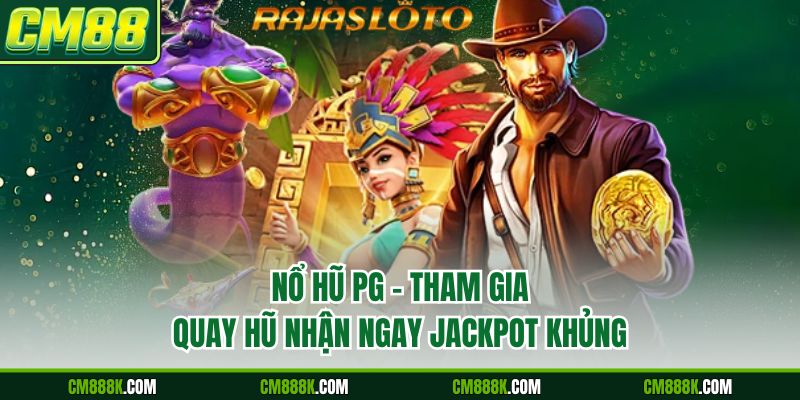 Nổ Hũ PG - Tham Gia Quay Hũ Nhận Ngay Jackpot Khủng