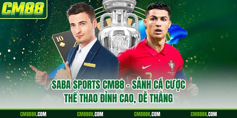Saba Sports CM88 - Sảnh Cá Cược Thể Thao Đỉnh Cao, Dễ Thắng