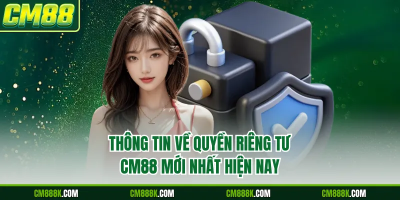 Thông tin về quyền riêng tư CM88 mới nhất hiện nay