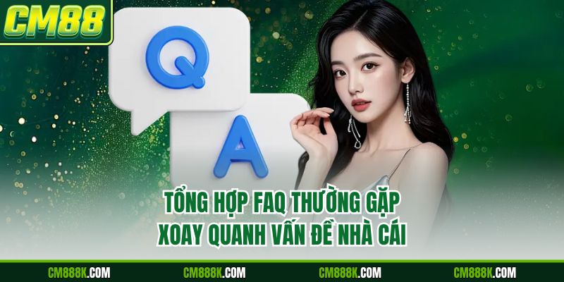 Tổng hợp FAQ thường gặp xoay quanh vấn đề nhà cái