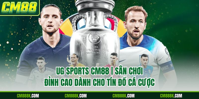 Ug Sports CM88 | Sân Chơi Đỉnh Cao Dành Cho Tín Đồ Cá Cược