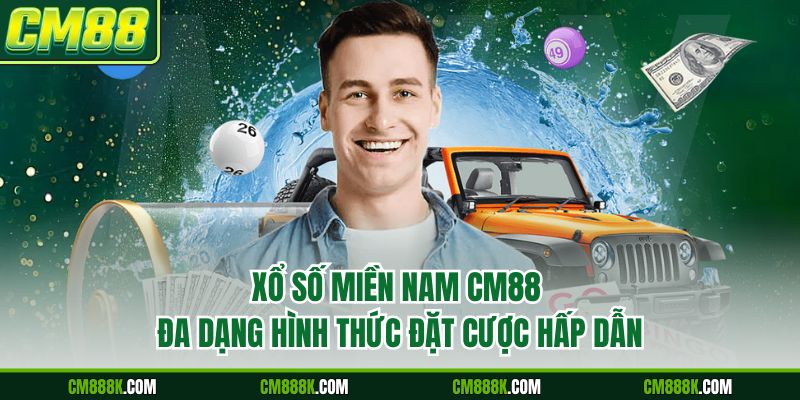 Xổ Số Miền Nam CM88 - Đa Dạng Hình Thức Đặt Cược Hấp Dẫn